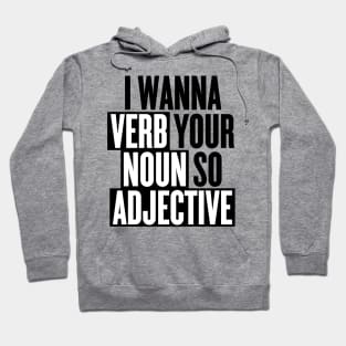 I wanna verb your noun so adjective Hoodie